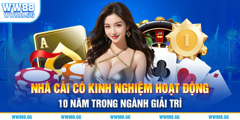 Nhà cái có kinh nghiệm hoạt động 10 năm trong ngành giải trí