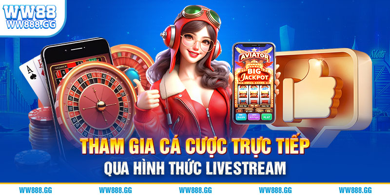 Tham gia cá cược trực tiếp qua hình thức livestream