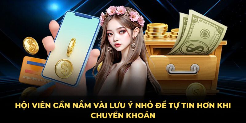 Hội viên cần nắm vài lưu ý nhỏ để tự tin hơn khi chuyển khoản