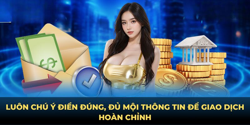 Luôn chú ý điền đúng, đủ mội thông tin để giao dịch hoàn chỉnh