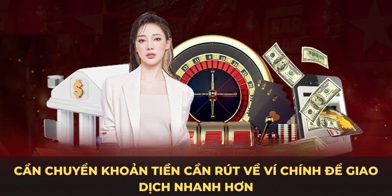 Cần chuyển khoản tiền cần rút về ví chính để giao dịch nhanh hơn