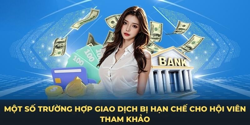 Một số trường hợp giao dịch bị hạn chế cho hội viên tham khảo