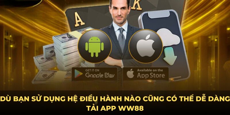 Dù bạn sử dụng hệ điều hành nào cũng có thể dễ dàng tải app WW88