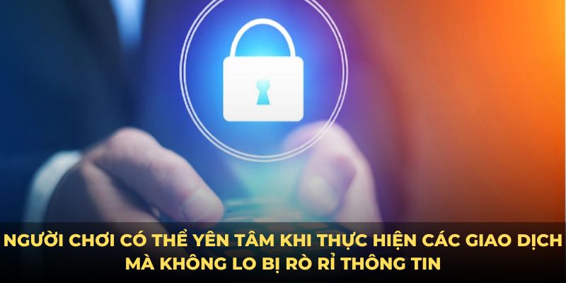 Người chơi có thể yên tâm khi thực hiện các giao dịch mà không lo bị rò rỉ thông tin